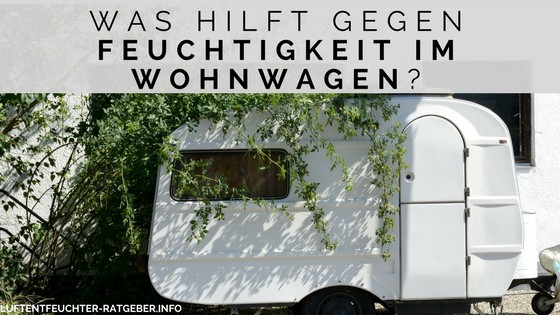 was hilft gegen luftfeuchte im Wohnwagen